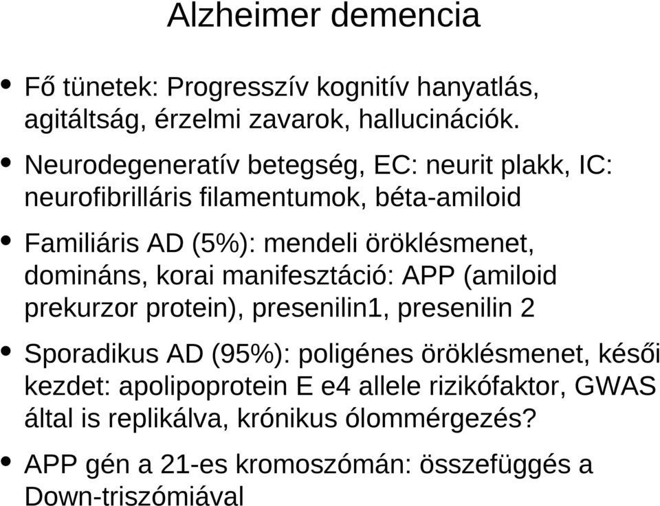domináns, korai manifesztáció: APP (amiloid prekurzor protein), presenilin1, presenilin 2 Sporadikus AD (95%): poligénes öröklésmenet,