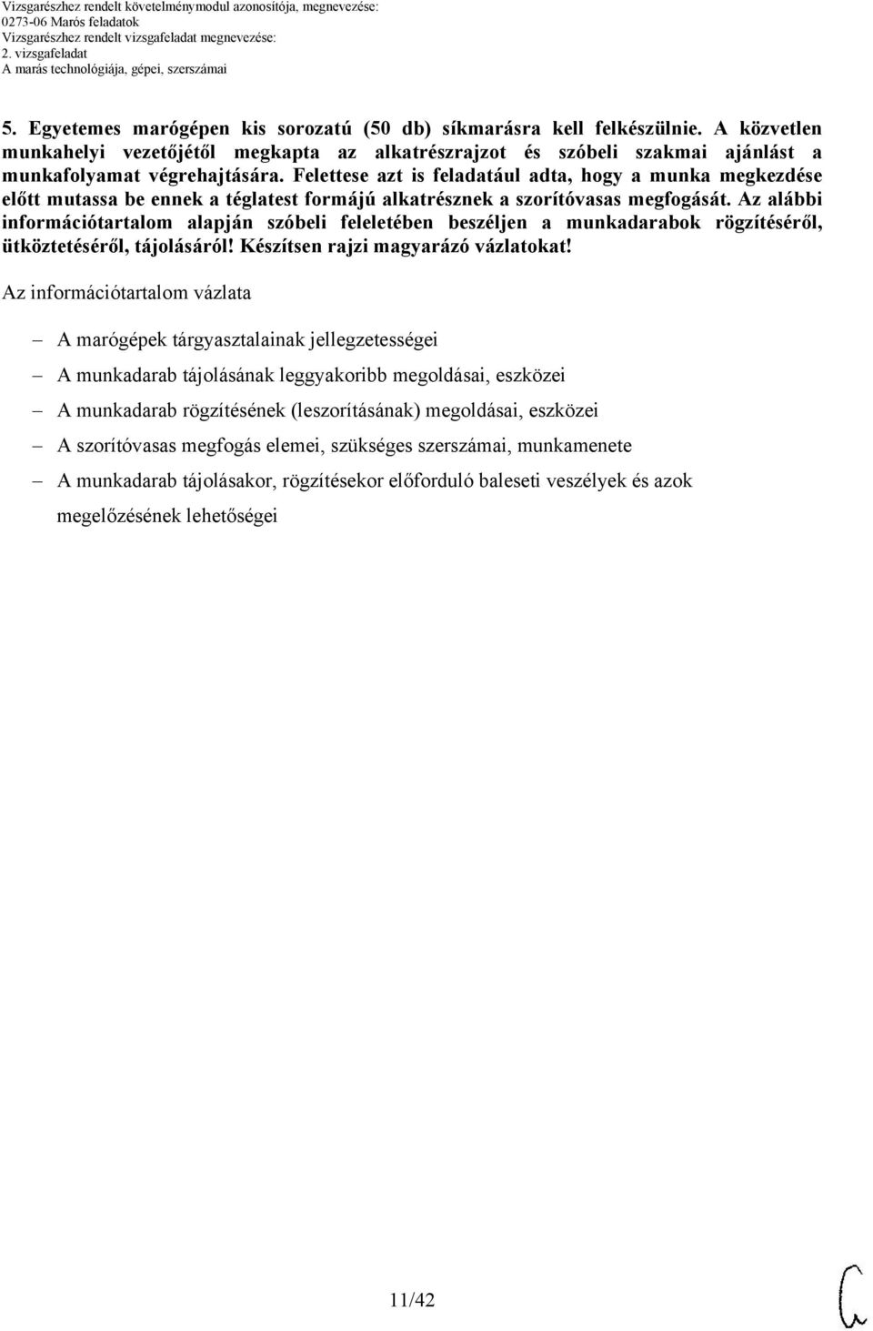 z alábbi információtartalom alapján szóbeli feleletében beszéljen a munkadarabok rögzítéséről, ütköztetéséről, tájolásáról! Készítsen rajzi magyarázó vázlatokat!