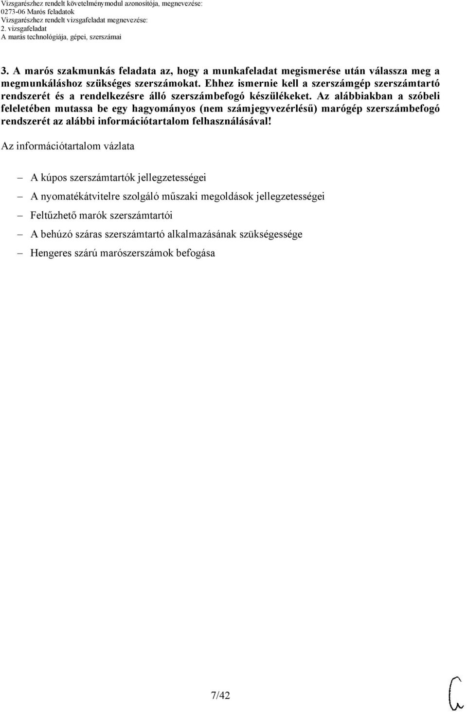 z alábbiakban a szóbeli feleletében mutassa be egy hagyományos (nem számjegyvezérlésű) marógép szerszámbefogó rendszerét az alábbi információtartalom