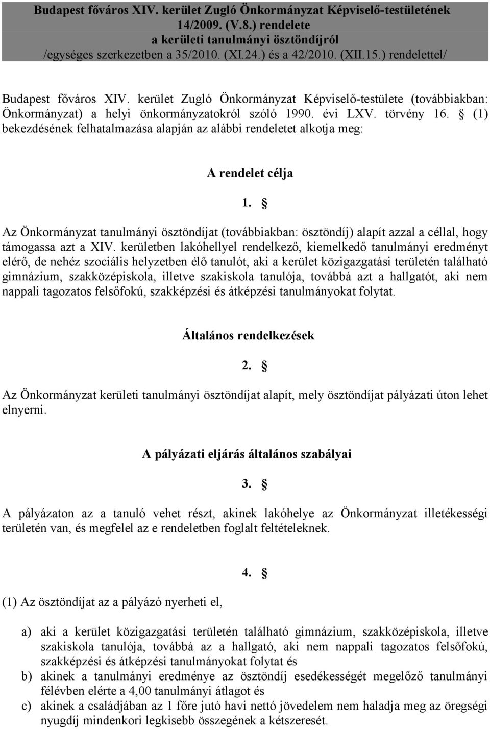 (1) bekezdésének felhatalmazása alapján az alábbi rendeletet alkotja meg: A rendelet célja 1.