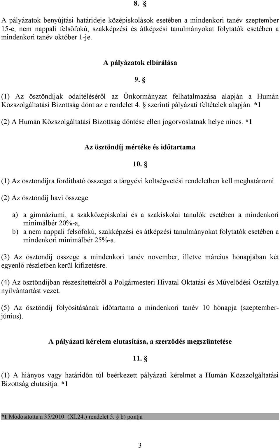 szerinti pályázati feltételek alapján. *1 (2) A Humán Közszolgáltatási Bizottság döntése ellen jogorvoslatnak helye nincs. *1 Az ösztöndíj mértéke és időtartama 10.