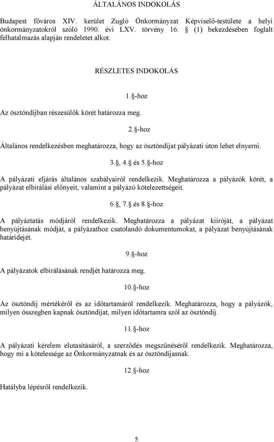 -hoz Általános rendelkezésben meghatározza, hogy az ösztöndíjat pályázati úton lehet elnyerni. 3., 4. és 5. -hoz A pályázati eljárás általános szabályairól rendelkezik.