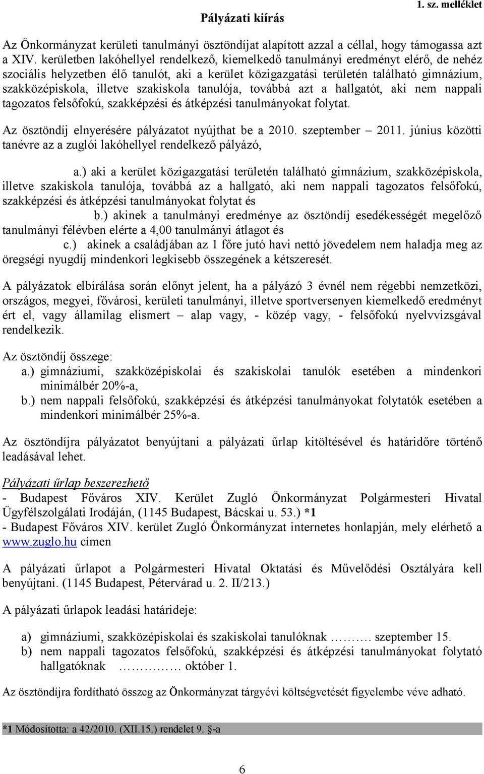 illetve szakiskola tanulója, továbbá azt a hallgatót, aki nem nappali tagozatos felsőfokú, szakképzési és átképzési tanulmányokat folytat. Az ösztöndíj elnyerésére pályázatot nyújthat be a 2010.