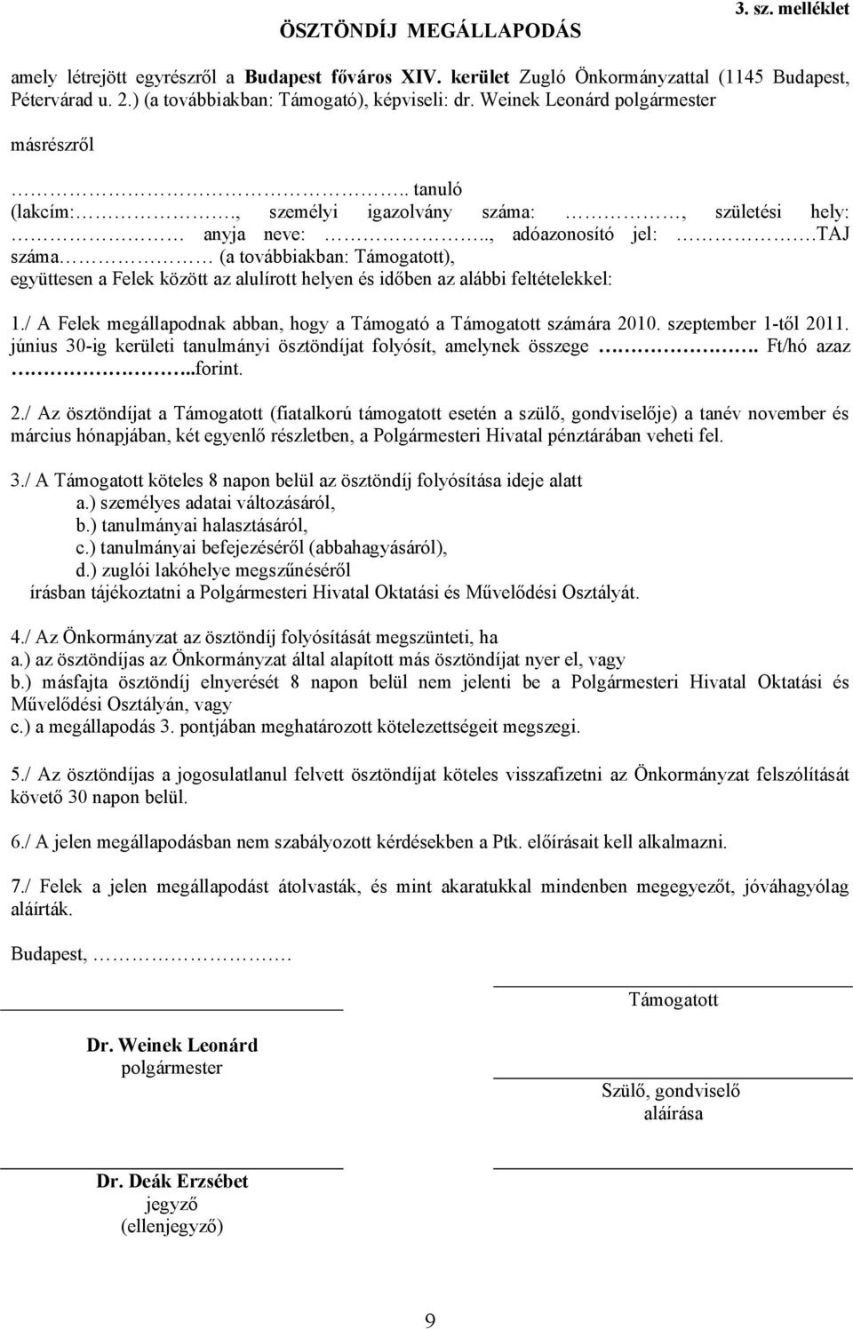 taj száma (a továbbiakban: Támogatott), együttesen a Felek között az alulírott helyen és időben az alábbi feltételekkel: 1./ A Felek megállapodnak abban, hogy a Támogató a Támogatott számára 2010.