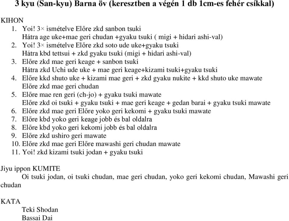Előre kkd shuto uke + kizami mae geri + zkd gyaku nukite + kkd shuto uke mawate Előre zkd mae geri chudan 5.