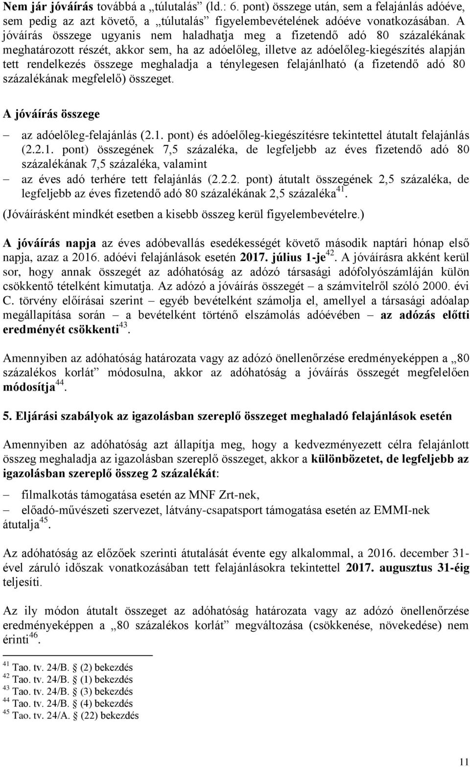 meghaladja a ténylegesen felajánlható (a fizetendő adó 80 százalékának megfelelő) összeget. A jóváírás összege az adóelőleg-felajánlás (2.1.