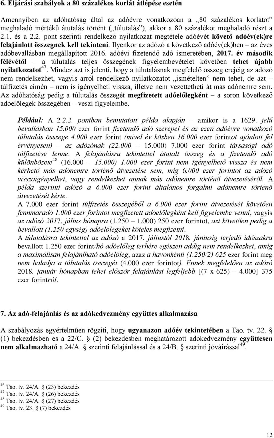 Ilyenkor az adózó a következő adóév(ek)ben az éves adóbevallásban megállapított 2016. adóévi fizetendő adó ismeretében, 2017.