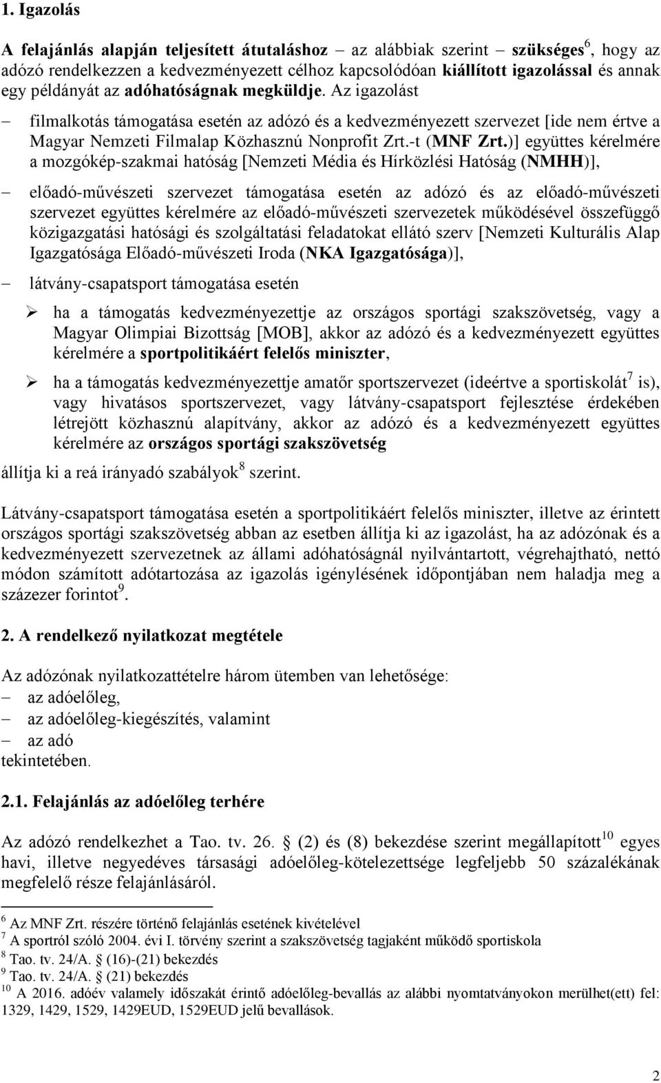 )] együttes kérelmére a mozgókép-szakmai hatóság [Nemzeti Média és Hírközlési Hatóság (NMHH)], előadó-művészeti szervezet támogatása esetén az adózó és az előadó-művészeti szervezet együttes