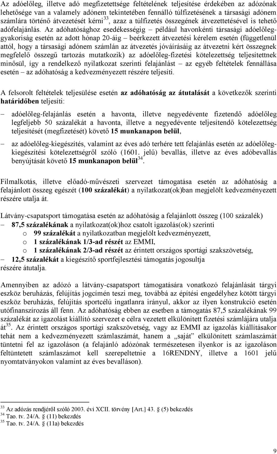 Az adóhatósághoz esedékességig például havonkénti társasági adóelőleggyakoriság esetén az adott hónap 20-áig beérkezett átvezetési kérelem esetén (függetlenül attól, hogy a társasági adónem számlán