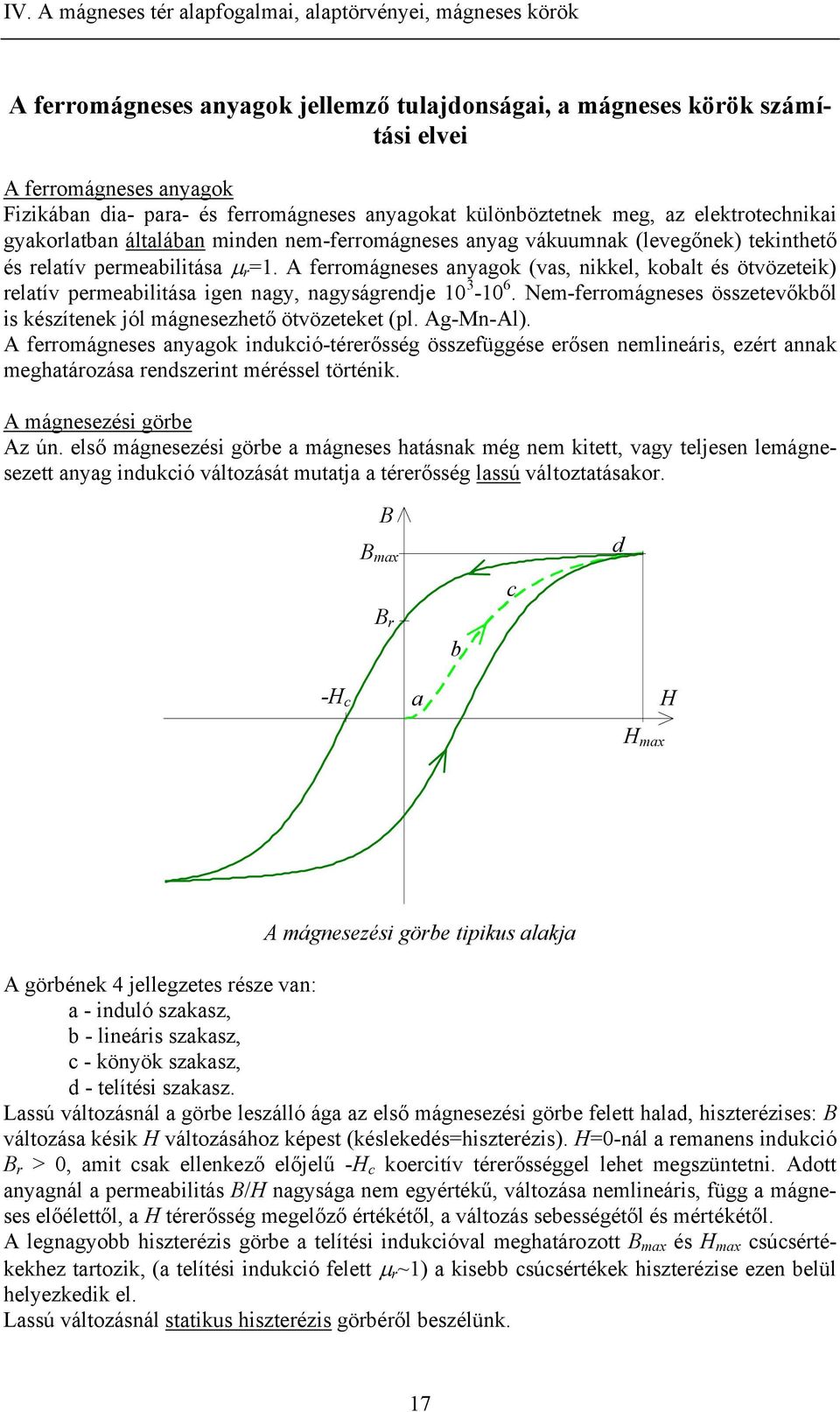 A ferromágneses anyagok (vas, nkkel, kobal és övözeek) relaív permeablása gen nagy, nagyságrendje 3-6. Nem-ferromágneses összeevőkből s készíenek jól mágnesezheő övözeeke (pl. Ag-Mn-Al).
