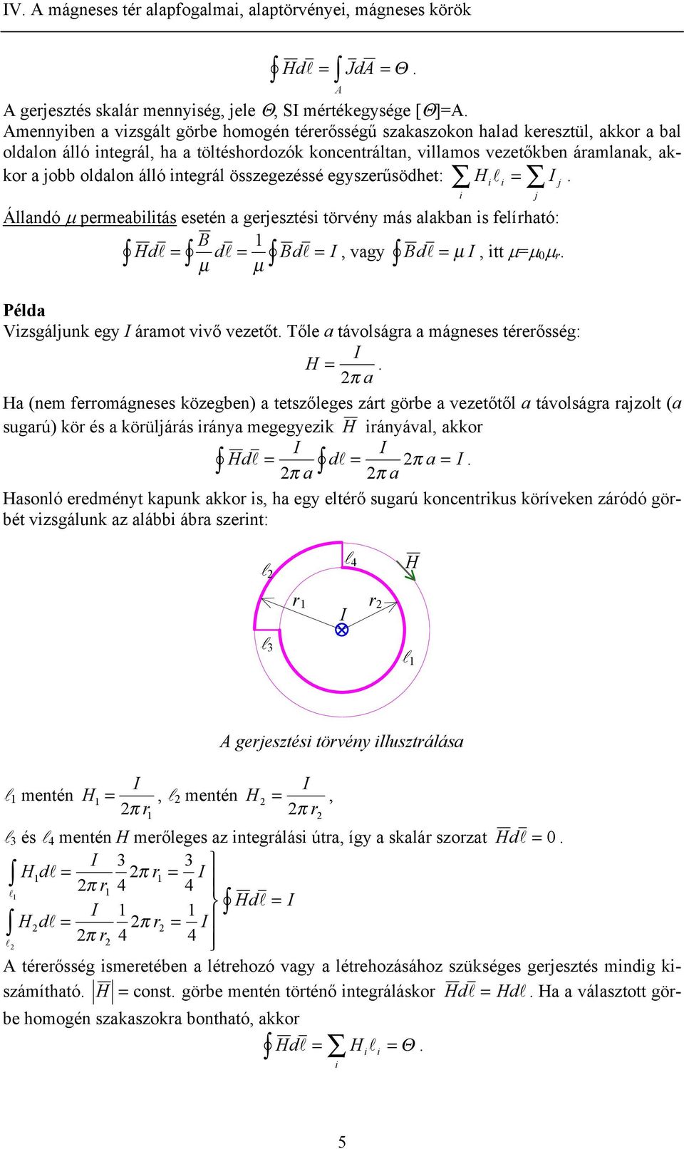 összegezéssé egyszerűsödhe: H l =. Állandó permeablás eseén a gerjeszés örvény más alakban s felírhaó: Hd l = dl = dl =, vagy dl =, = r. Példa Vzsgáljunk egy áramo vvő vezeő.