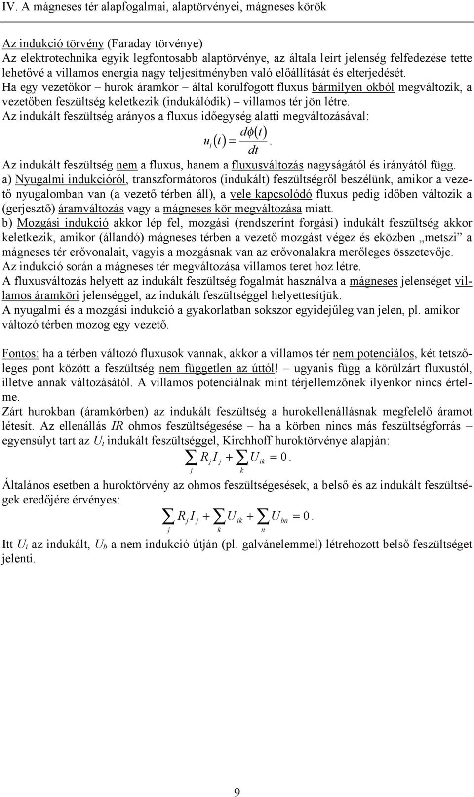 Az ndukál feszülség arányos a fluxus dőegység ala megválozásával: d () u () = φ. Az ndukál feszülség nem a fluxus, hanem a fluxusválozás nagyságáól és rányáól függ.