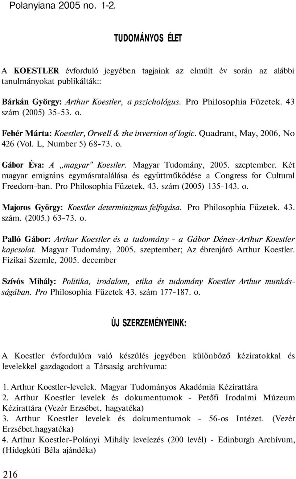 Magyar Tudomány, 2005. szeptember. Két magyar emigráns egymásratalálása és együttműködése a Congress for Cultural Freedom-ban. Pro Philosophia Füzetek, 43. szám (2005) 135-143. o.