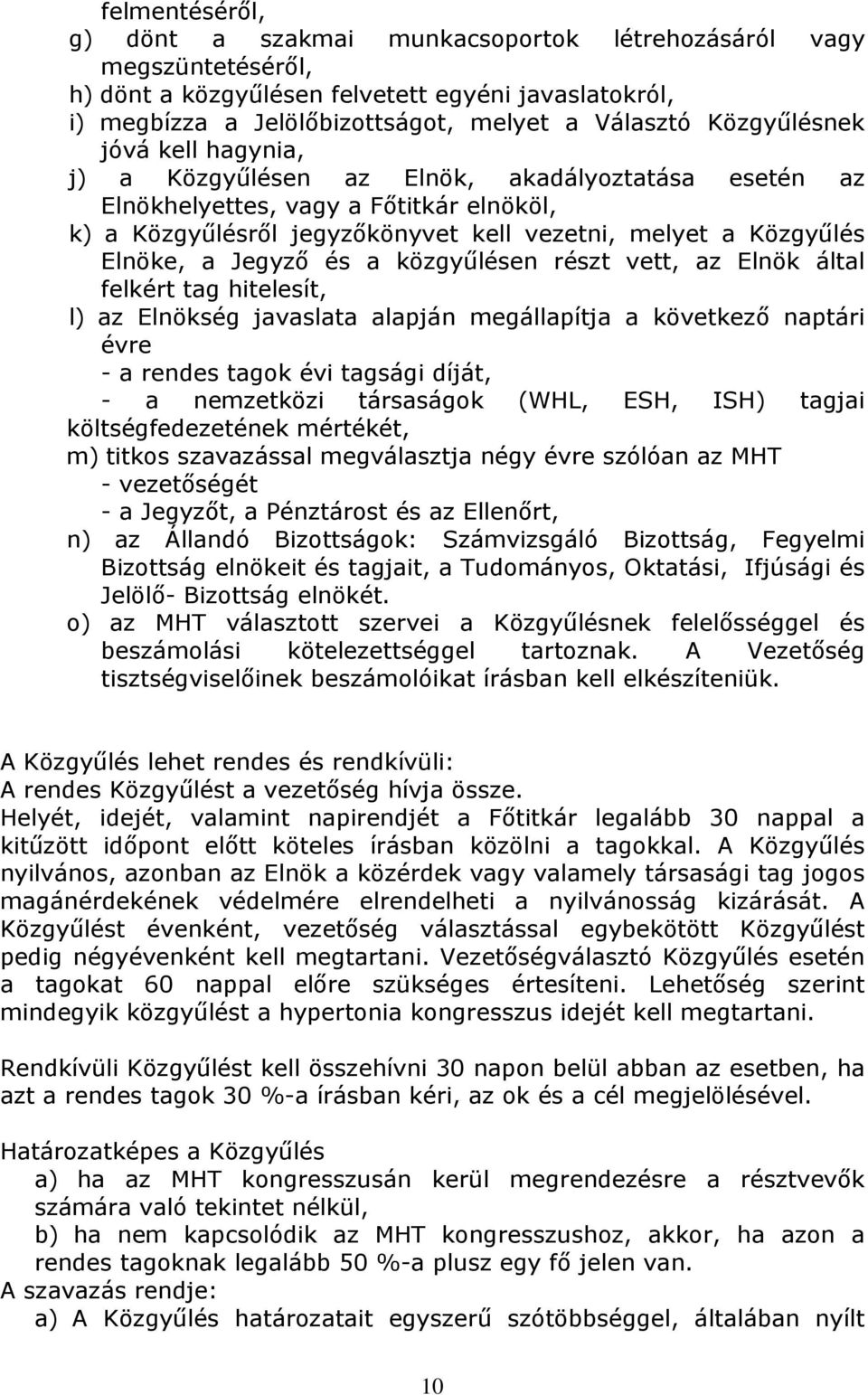 a Jegyző és a közgyűlésen részt vett, az Elnök által felkért tag hitelesít, l) az Elnökség javaslata alapján megállapítja a következő naptári évre - a rendes tagok évi tagsági díját, - a nemzetközi