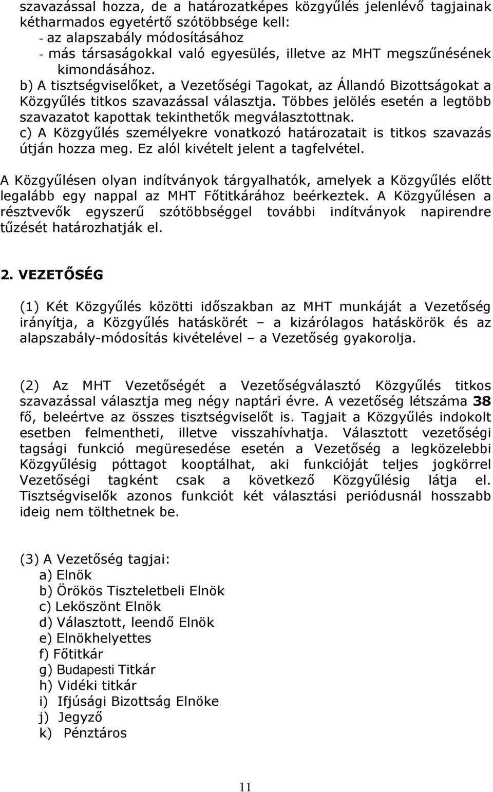 Többes jelölés esetén a legtöbb szavazatot kapottak tekinthetők megválasztottnak. c) A Közgyűlés személyekre vonatkozó határozatait is titkos szavazás útján hozza meg.