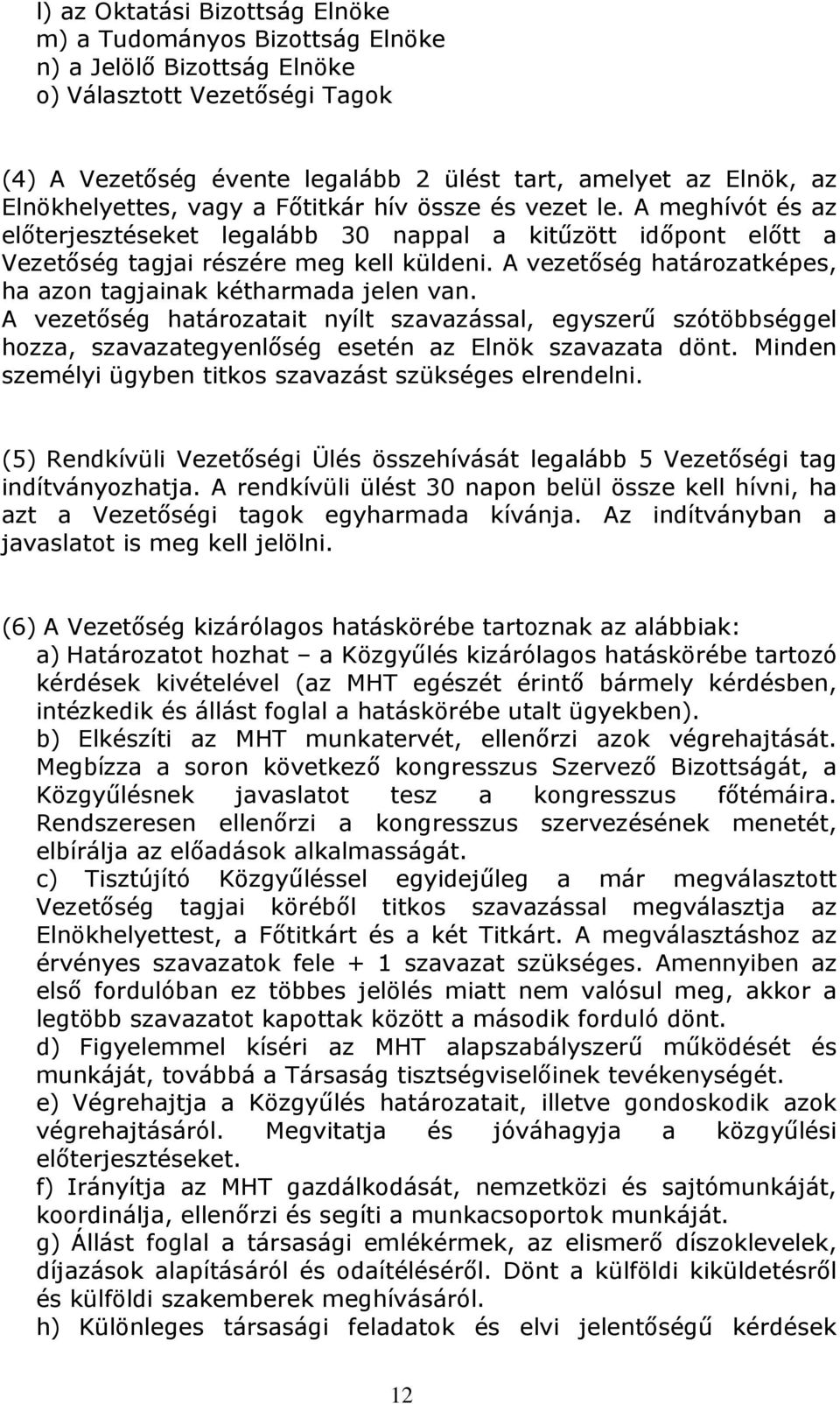 A vezetőség határozatképes, ha azon tagjainak kétharmada jelen van. A vezetőség határozatait nyílt szavazással, egyszerű szótöbbséggel hozza, szavazategyenlőség esetén az Elnök szavazata dönt.