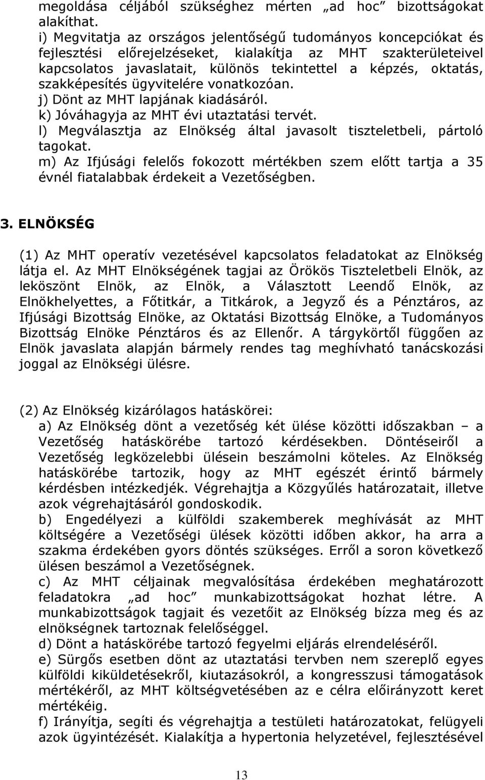 szakképesítés ügyvitelére vonatkozóan. j) Dönt az MHT lapjának kiadásáról. k) Jóváhagyja az MHT évi utaztatási tervét. l) Megválasztja az Elnökség által javasolt tiszteletbeli, pártoló tagokat.