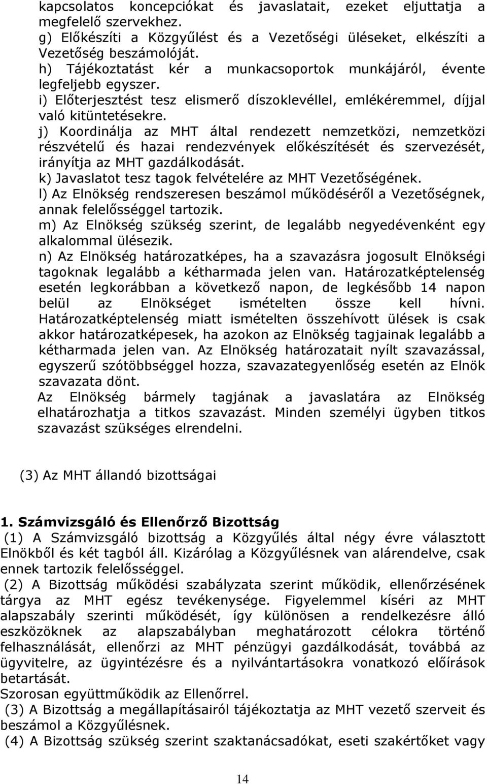 j) Koordinálja az MHT által rendezett nemzetközi, nemzetközi részvételű és hazai rendezvények előkészítését és szervezését, irányítja az MHT gazdálkodását.