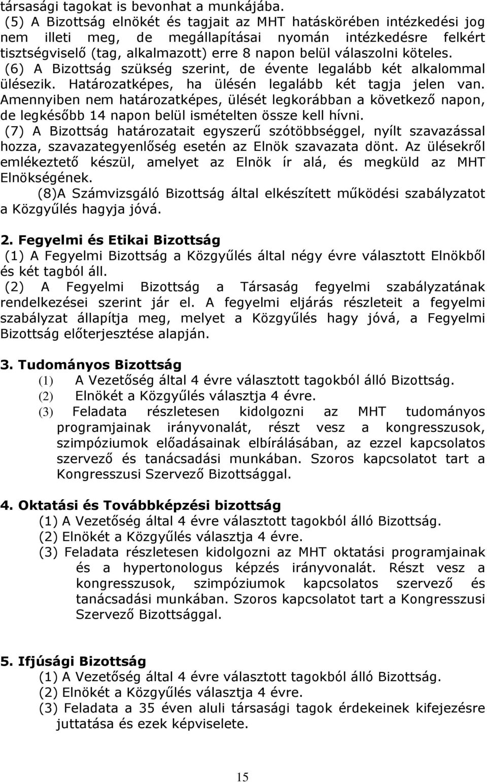 köteles. (6) A Bizottság szükség szerint, de évente legalább két alkalommal ülésezik. Határozatképes, ha ülésén legalább két tagja jelen van.