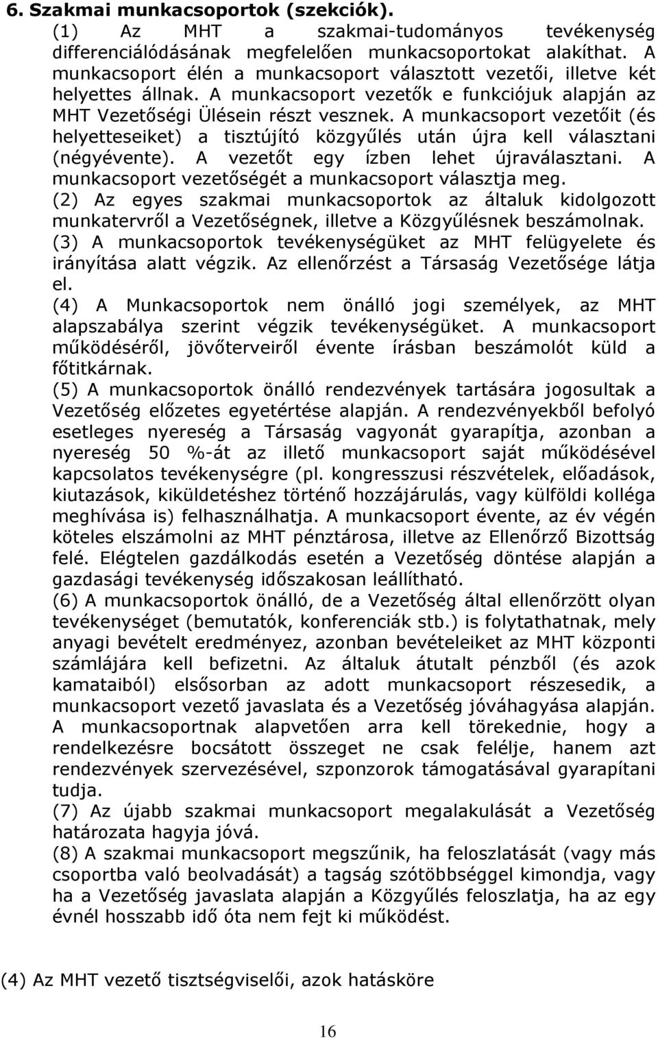 A munkacsoport vezetőit (és helyetteseiket) a tisztújító közgyűlés után újra kell választani (négyévente). A vezetőt egy ízben lehet újraválasztani.