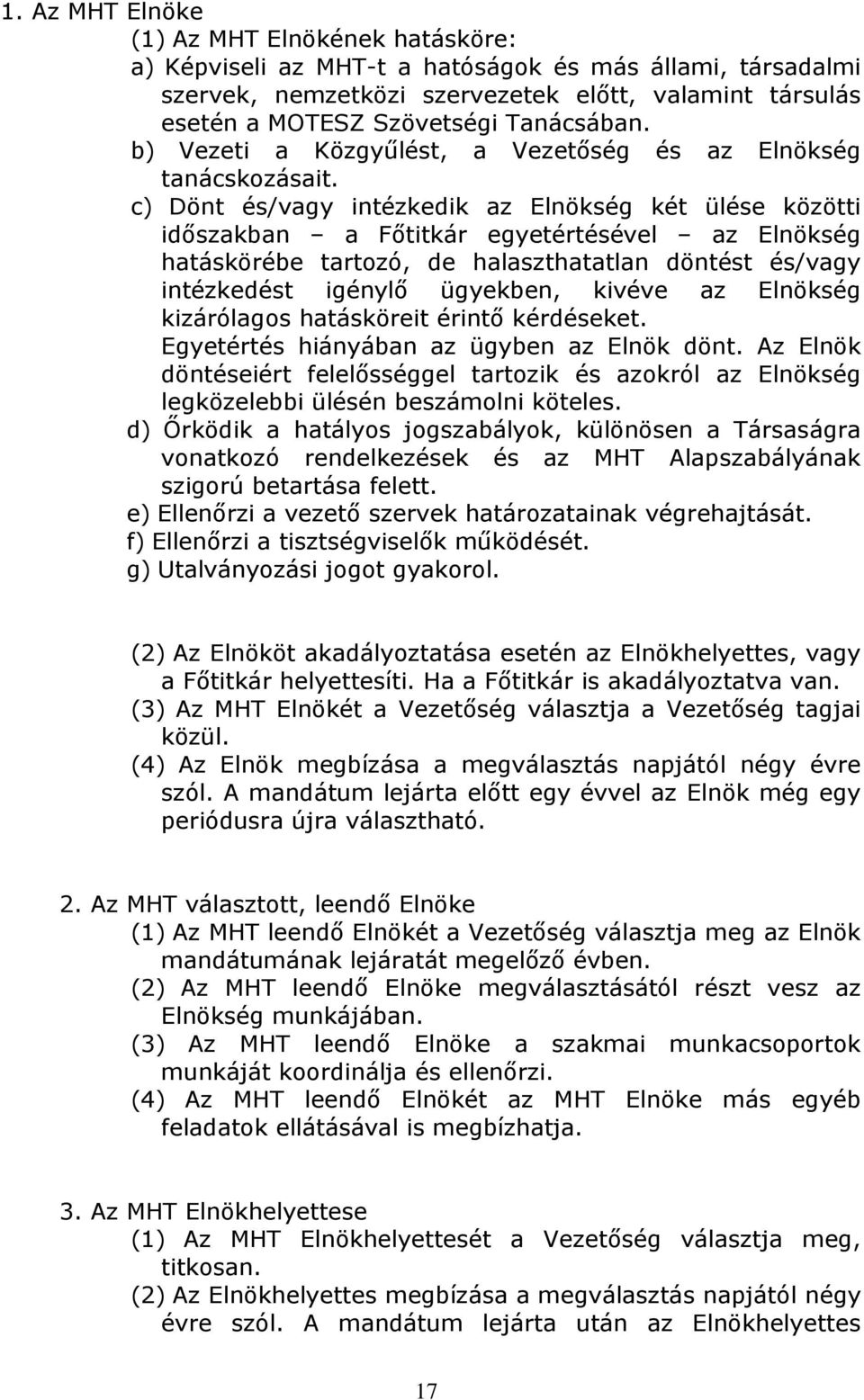 c) Dönt és/vagy intézkedik az Elnökség két ülése közötti időszakban a Főtitkár egyetértésével az Elnökség hatáskörébe tartozó, de halaszthatatlan döntést és/vagy intézkedést igénylő ügyekben, kivéve