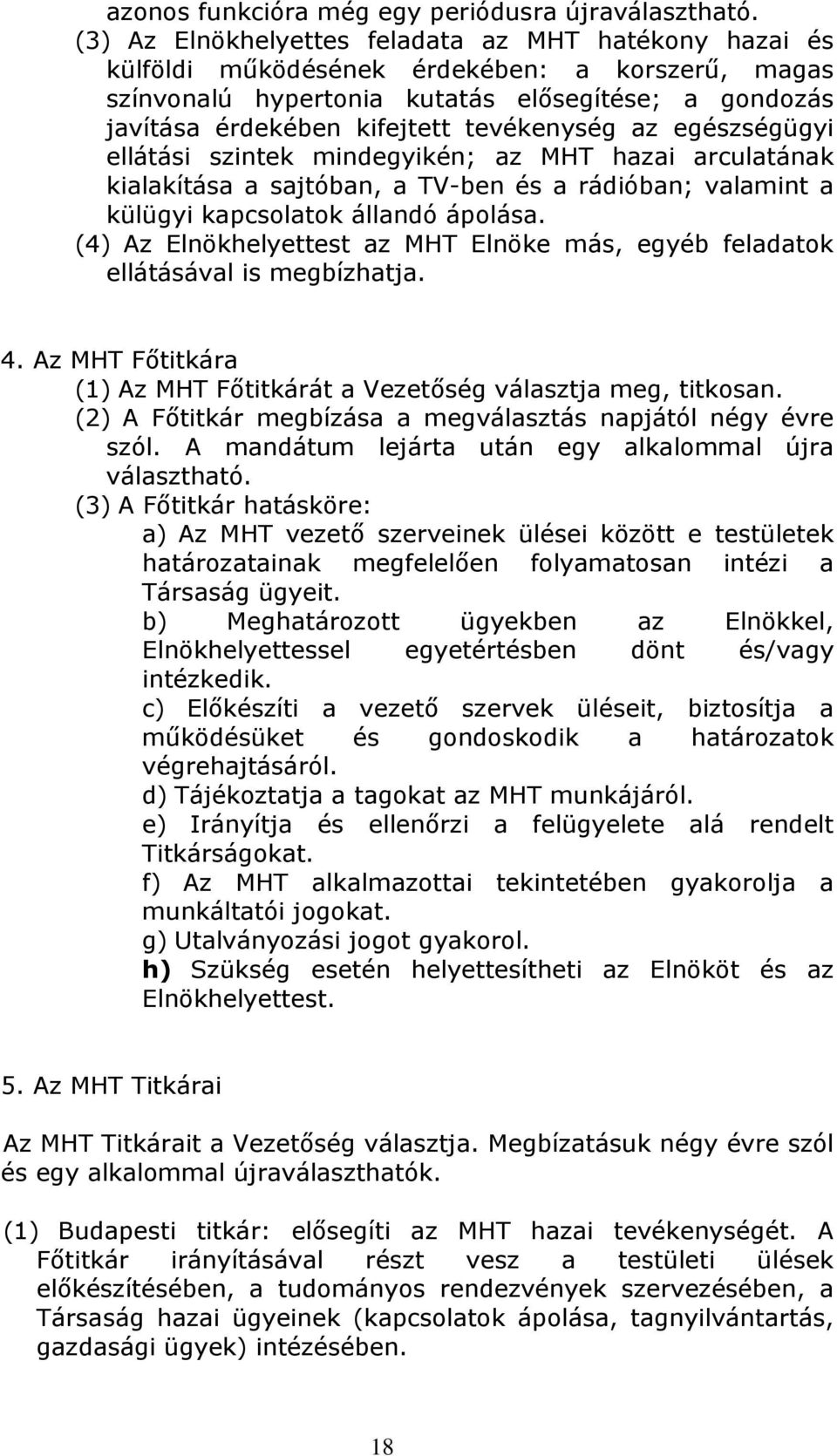 tevékenység az egészségügyi ellátási szintek mindegyikén; az MHT hazai arculatának kialakítása a sajtóban, a TV-ben és a rádióban; valamint a külügyi kapcsolatok állandó ápolása.