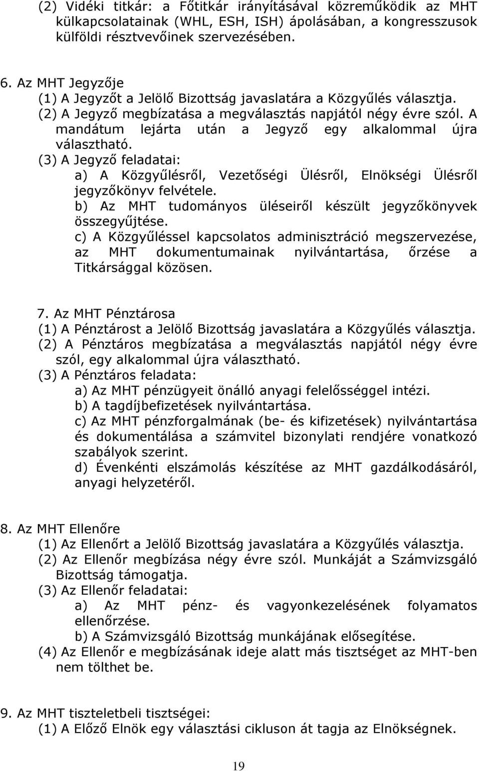 A mandátum lejárta után a Jegyző egy alkalommal újra választható. (3) A Jegyző feladatai: a) A Közgyűlésről, Vezetőségi Ülésről, Elnökségi Ülésről jegyzőkönyv felvétele.