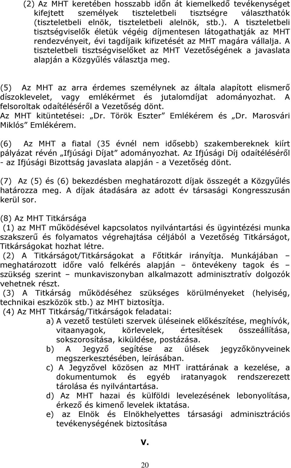 (5) Az MHT az arra érdemes személynek az általa alapított elismerő díszoklevelet, vagy emlékérmet és jutalomdíjat adományozhat. A felsoroltak odaítéléséről a Vezetőség dönt. Az MHT kitüntetései: Dr.