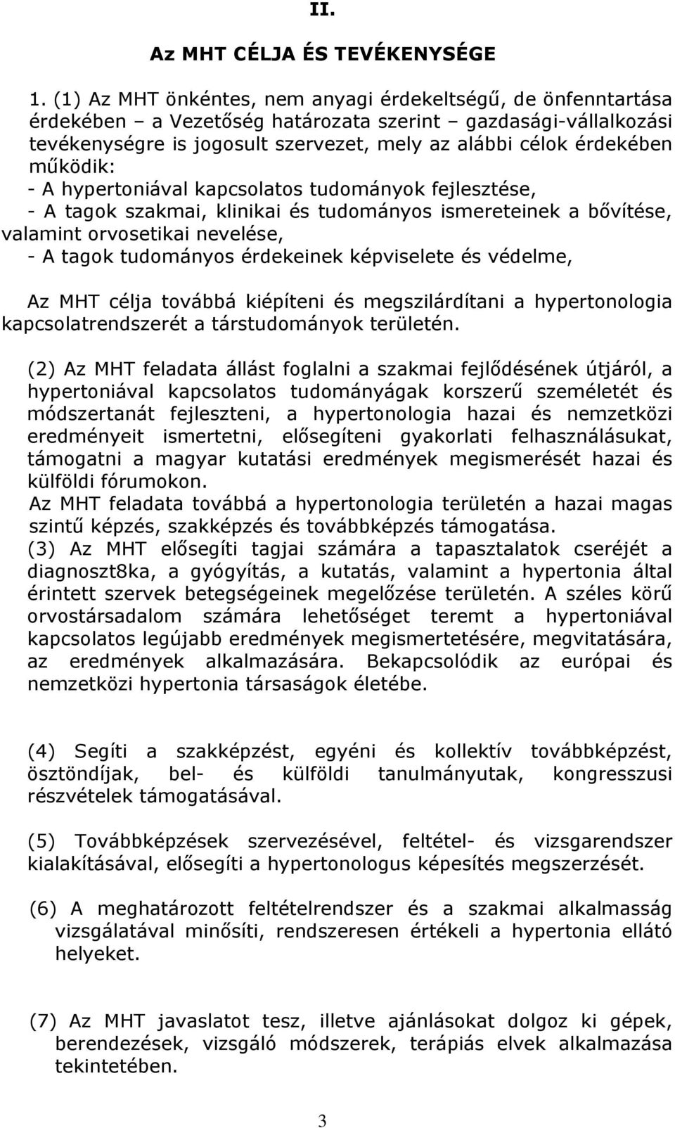 működik: - A hypertoniával kapcsolatos tudományok fejlesztése, - A tagok szakmai, klinikai és tudományos ismereteinek a bővítése, valamint orvosetikai nevelése, - A tagok tudományos érdekeinek