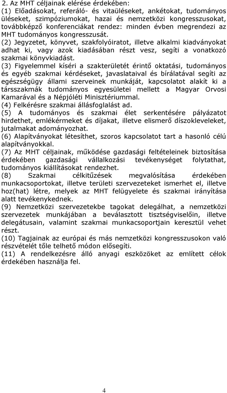 (2) Jegyzetet, könyvet, szakfolyóiratot, illetve alkalmi kiadványokat adhat ki, vagy azok kiadásában részt vesz, segíti a vonatkozó szakmai könyvkiadást.
