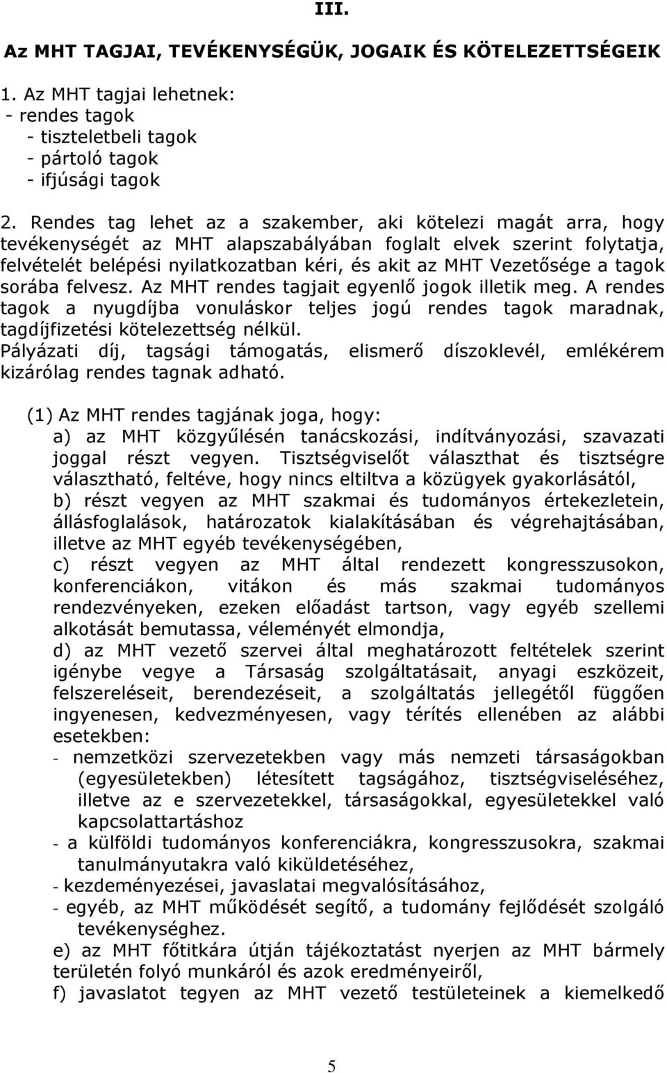 a tagok sorába felvesz. Az MHT rendes tagjait egyenlő jogok illetik meg. A rendes tagok a nyugdíjba vonuláskor teljes jogú rendes tagok maradnak, tagdíjfizetési kötelezettség nélkül.