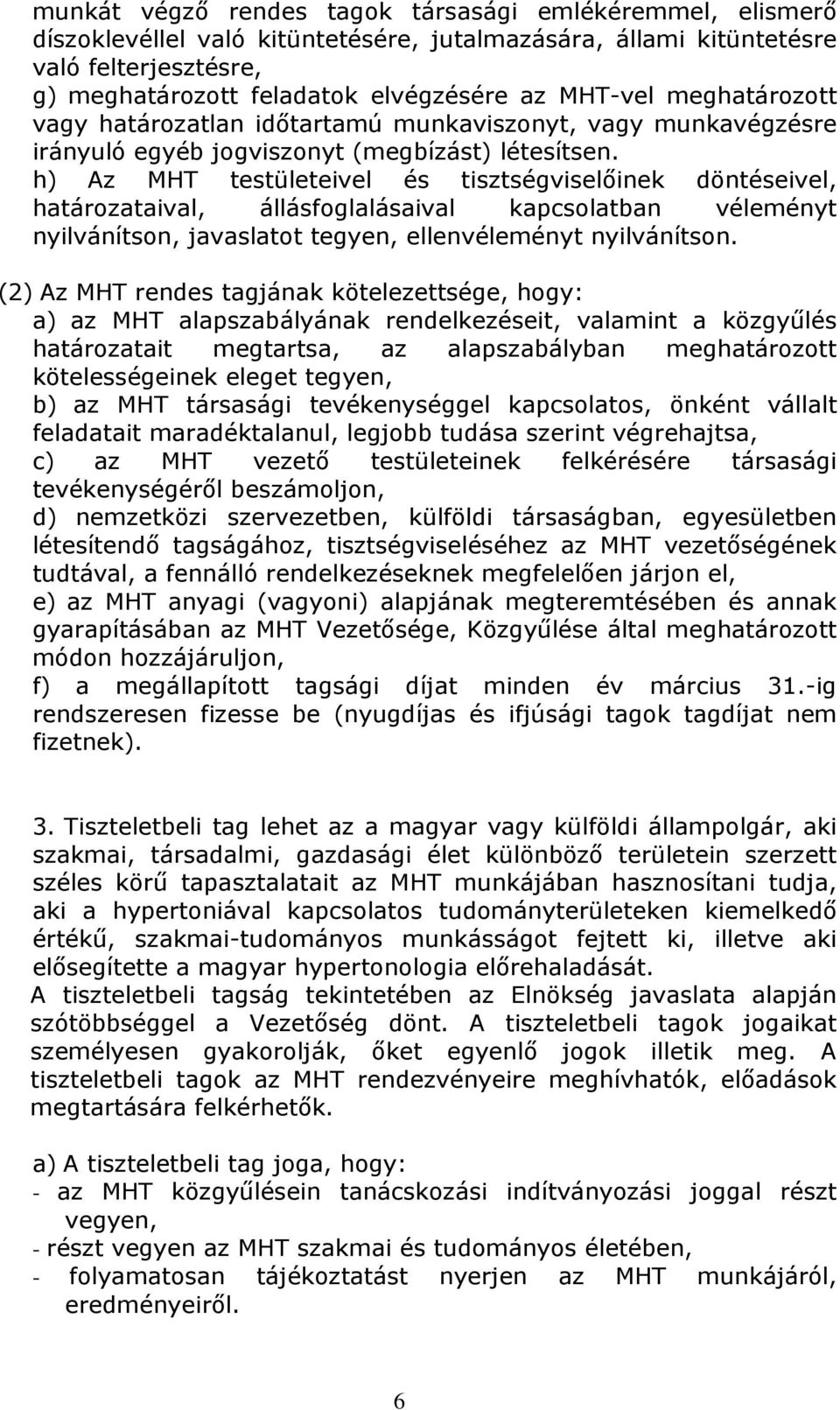 h) Az MHT testületeivel és tisztségviselőinek döntéseivel, határozataival, állásfoglalásaival kapcsolatban véleményt nyilvánítson, javaslatot tegyen, ellenvéleményt nyilvánítson.