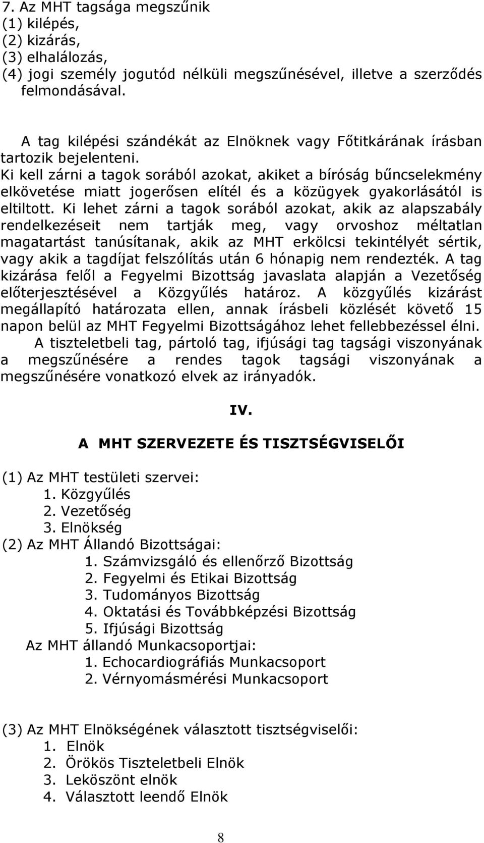 Ki kell zárni a tagok sorából azokat, akiket a bíróság bűncselekmény elkövetése miatt jogerősen elítél és a közügyek gyakorlásától is eltiltott.