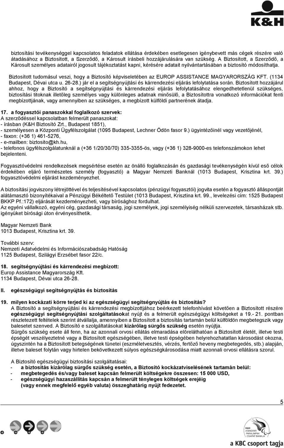 Biztosított tudomásul veszi, hogy a Biztosító képviseletében az EUROP ASSISTANCE MAGYARORSZÁG KFT. (1134 Budapest, Dévai utca u. 26-28.