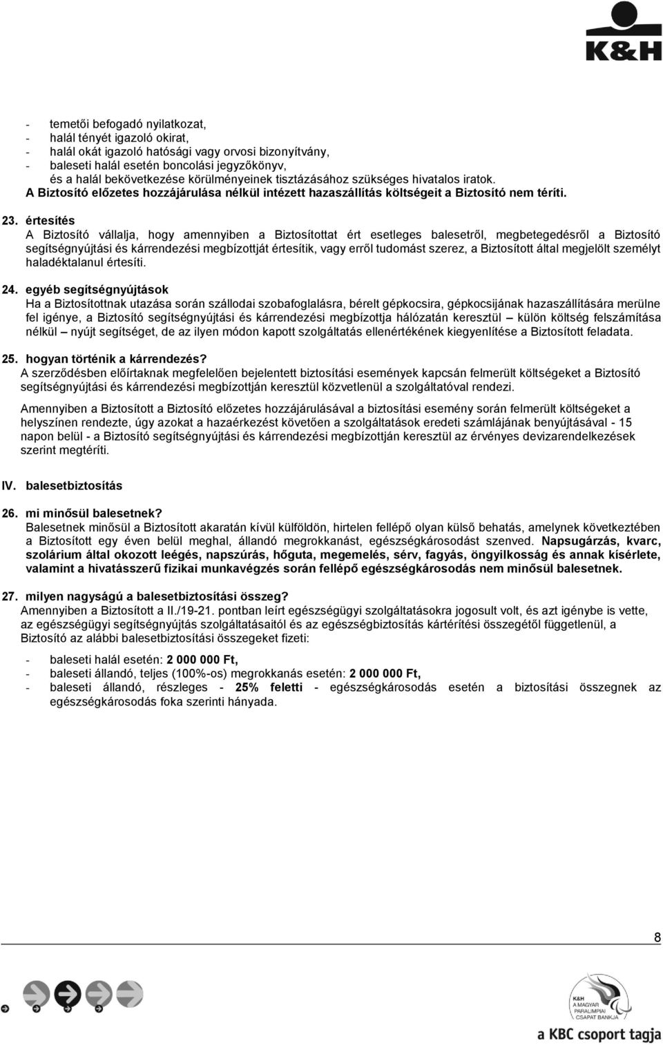 értesítés A Biztosító vállalja, hogy amennyiben a Biztosítottat ért esetleges balesetről, megbetegedésről a Biztosító segítségnyújtási és kárrendezési megbízottját értesítik, vagy erről tudomást