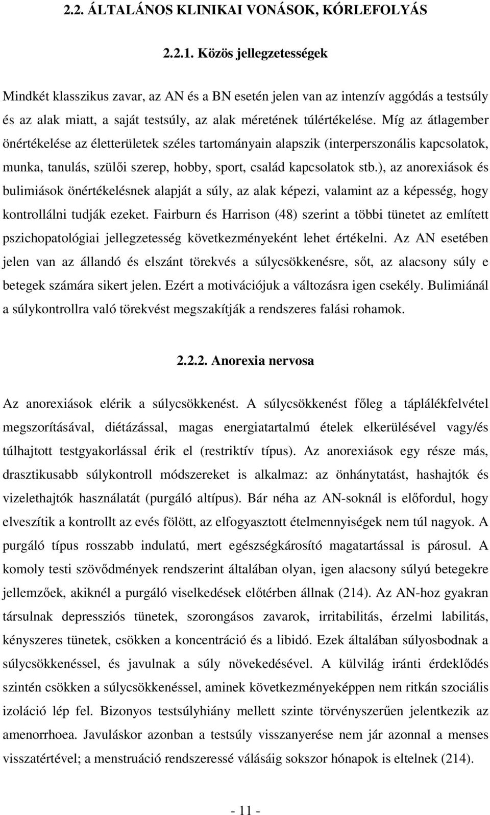 Míg az átlagember önértékelése az életterületek széles tartományain alapszik (interperszonális kapcsolatok, munka, tanulás, szülői szerep, hobby, sport, család kapcsolatok stb.