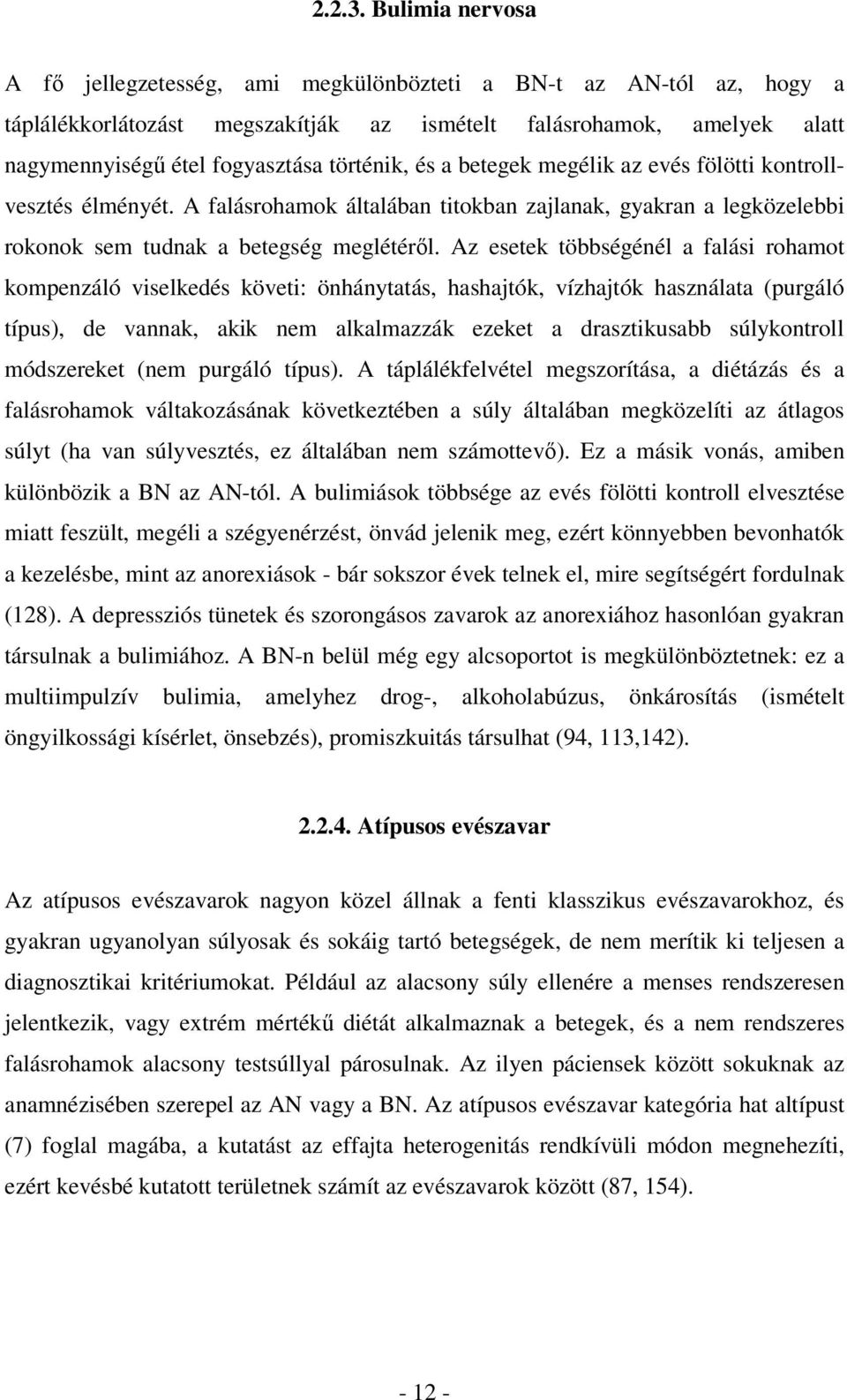 és a betegek megélik az evés fölötti kontrollvesztés élményét. A falásrohamok általában titokban zajlanak, gyakran a legközelebbi rokonok sem tudnak a betegség meglétéről.