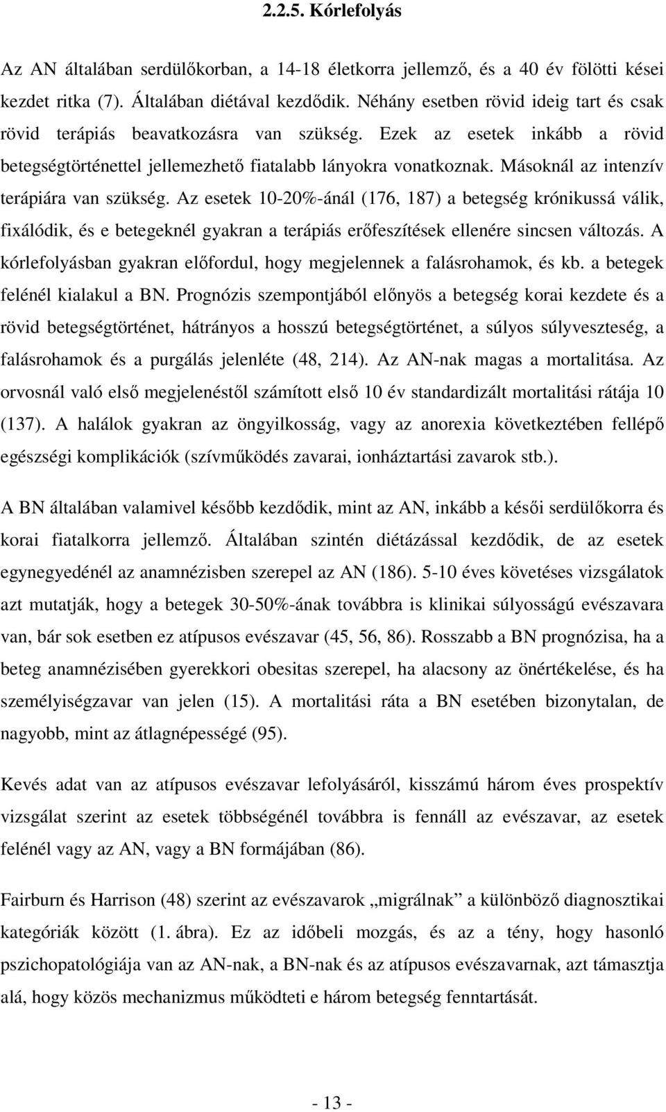 Másoknál az intenzív terápiára van szükség. Az esetek 10-20%-ánál (176, 187) a betegség krónikussá válik, fixálódik, és e betegeknél gyakran a terápiás erőfeszítések ellenére sincsen változás.