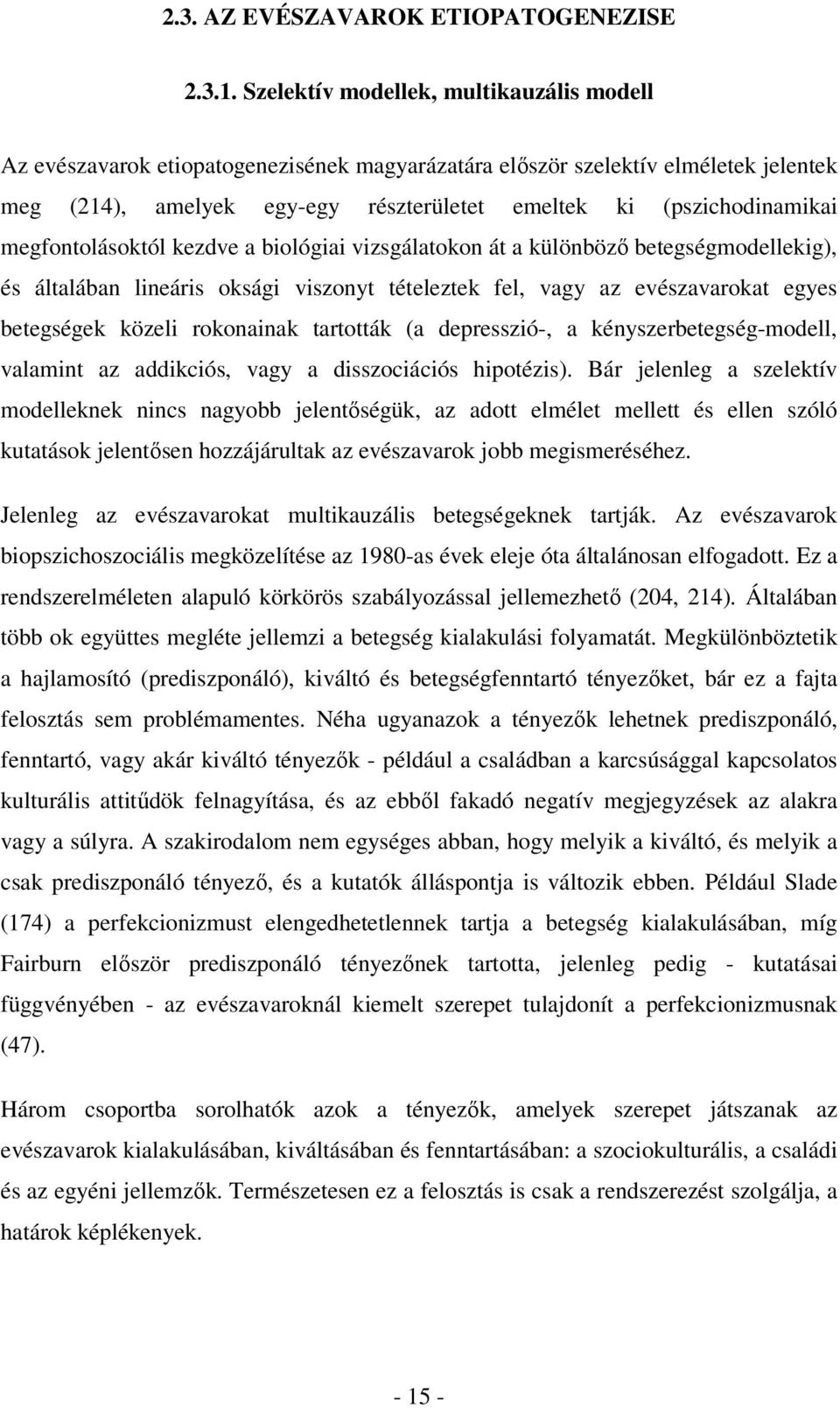 megfontolásoktól kezdve a biológiai vizsgálatokon át a különböző betegségmodellekig), és általában lineáris oksági viszonyt tételeztek fel, vagy az evészavarokat egyes betegségek közeli rokonainak