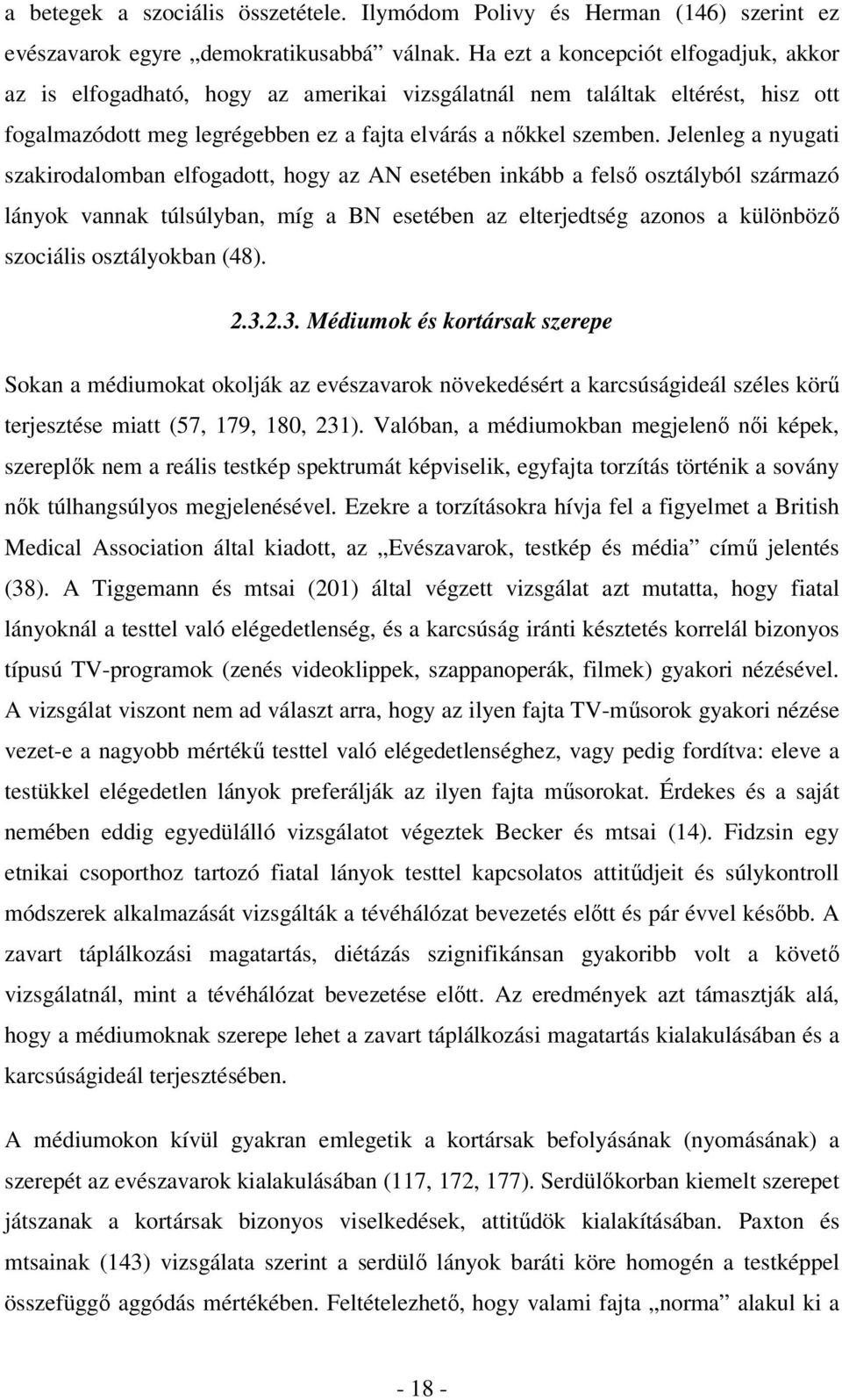 Jelenleg a nyugati szakirodalomban elfogadott, hogy az AN esetében inkább a felső osztályból származó lányok vannak túlsúlyban, míg a BN esetében az elterjedtség azonos a különböző szociális