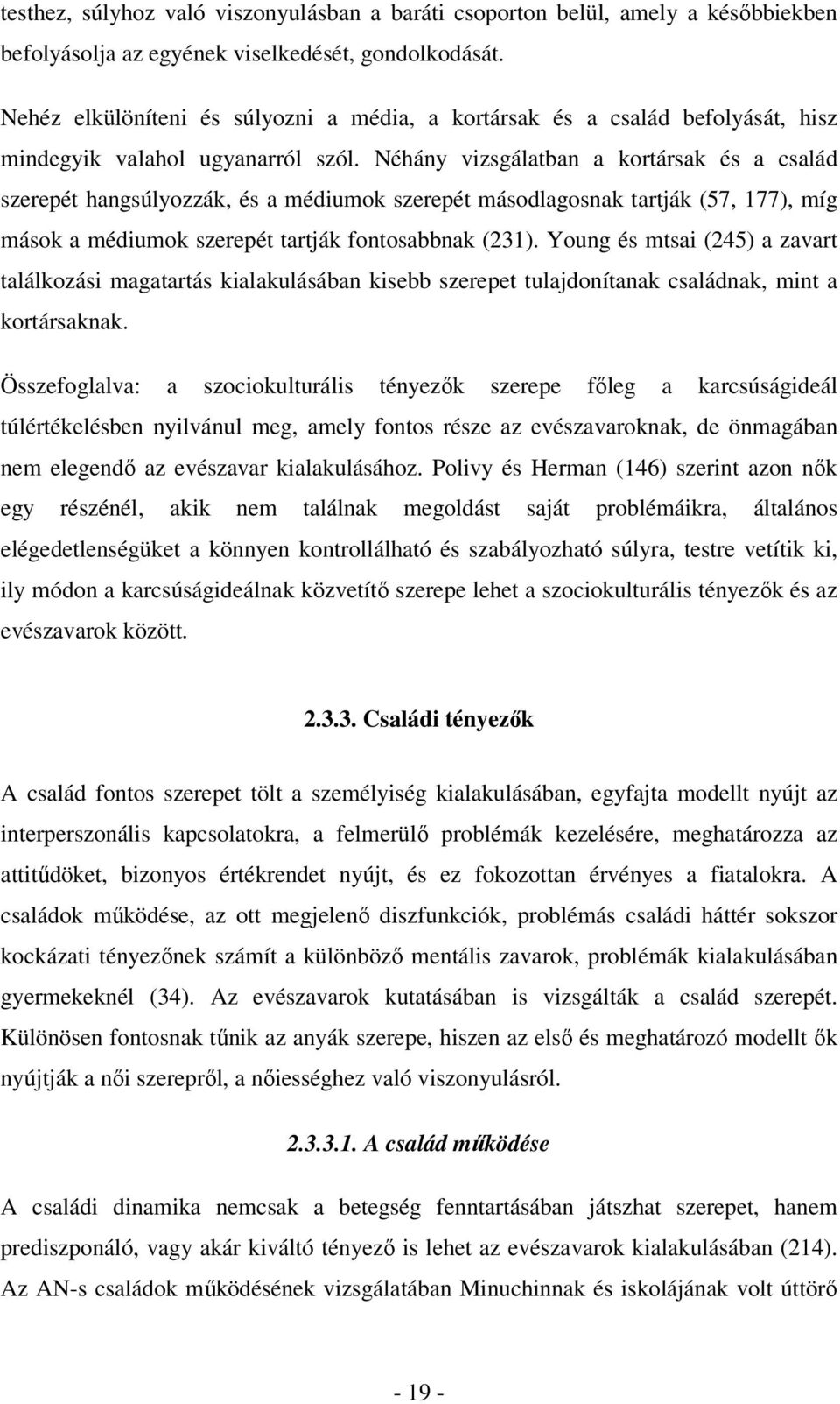 Néhány vizsgálatban a kortársak és a család szerepét hangsúlyozzák, és a médiumok szerepét másodlagosnak tartják (57, 177), míg mások a médiumok szerepét tartják fontosabbnak (231).