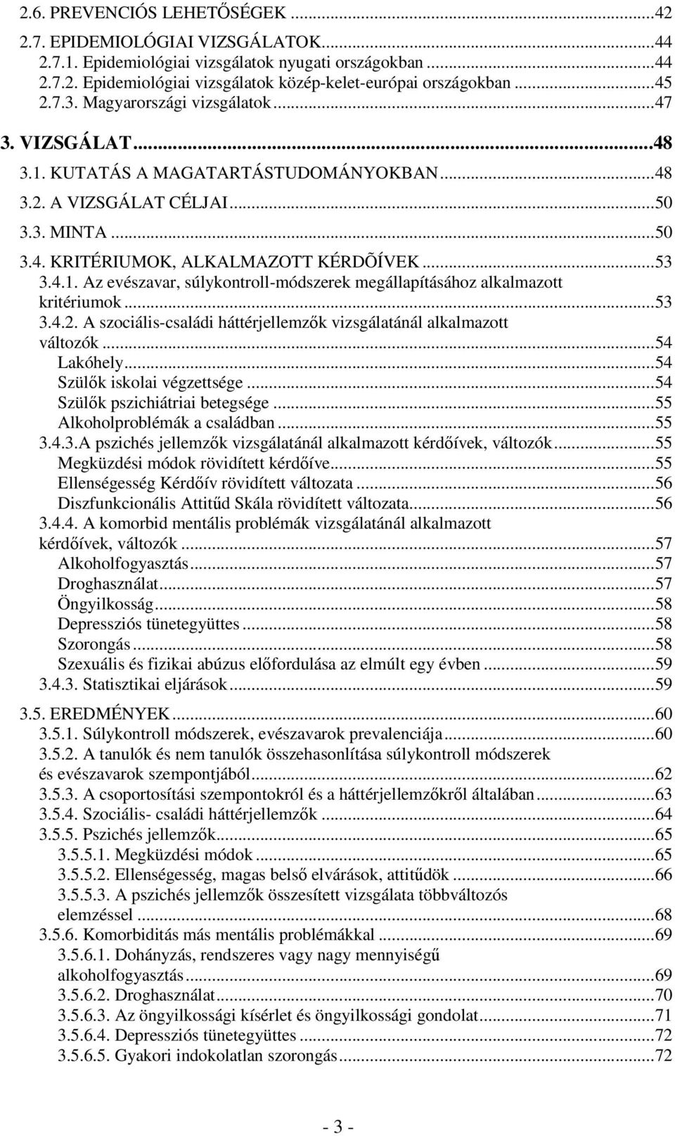 ..53 3.4.2. A szociális-családi háttérjellemzők vizsgálatánál alkalmazott változók...54 Lakóhely...54 Szülők iskolai végzettsége...54 Szülők pszichiátriai betegsége...55 Alkoholproblémák a családban.
