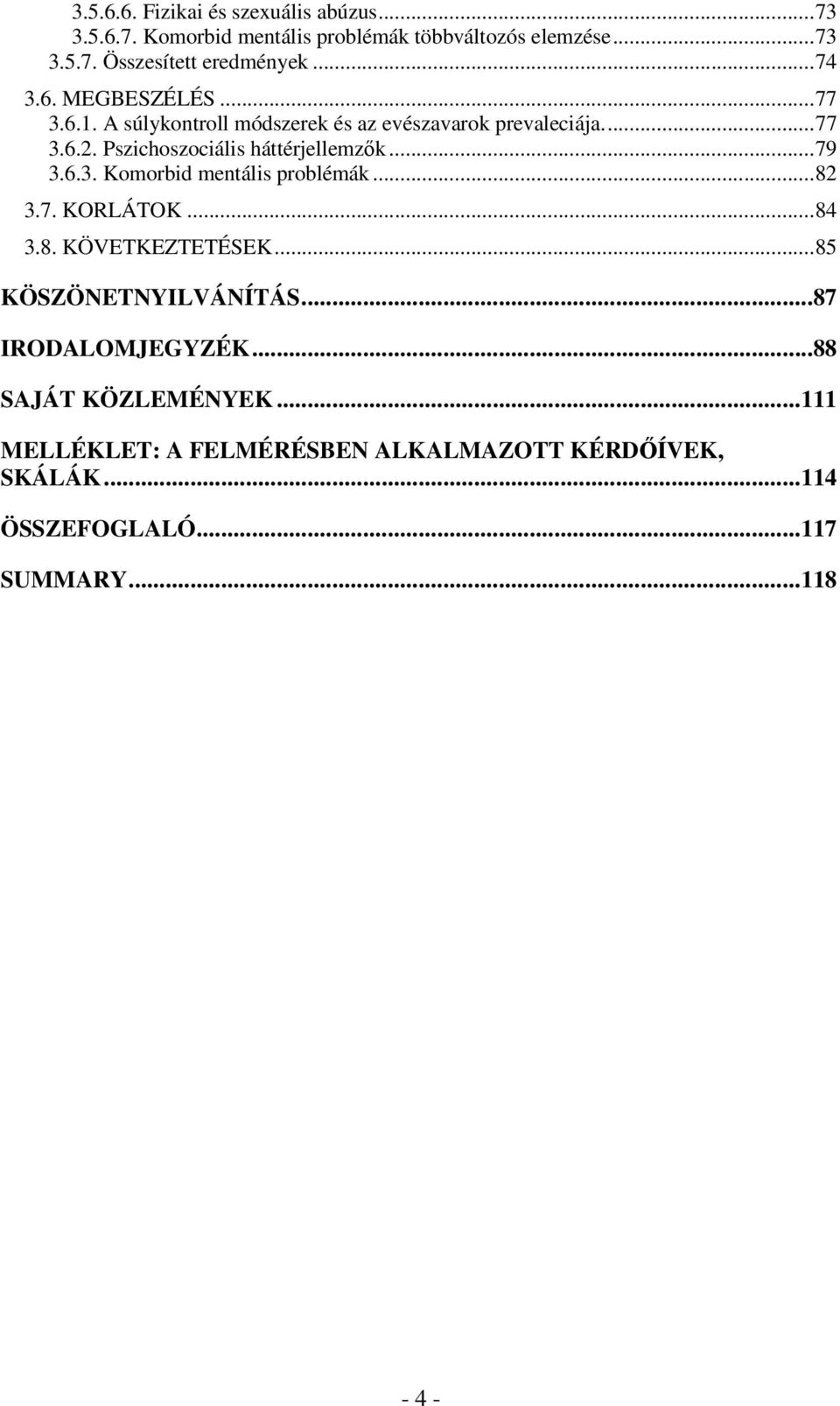 Pszichoszociális háttérjellemzők...79 3.6.3. Komorbid mentális problémák...82 3.7. KORLÁTOK...84 3.8. KÖVETKEZTETÉSEK.