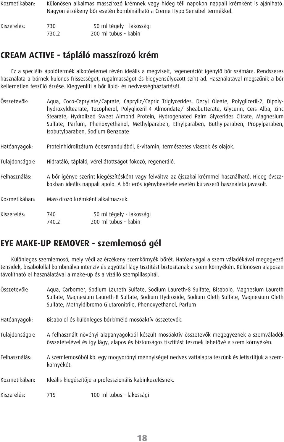 2 200 ml tubus - kabin CREAM ACTIVE - tápláló masszírozó krém Ez a speciális ápolótermék alkotóelemei révén ideális a megviselt, regenerációt igénylô bôr számára.