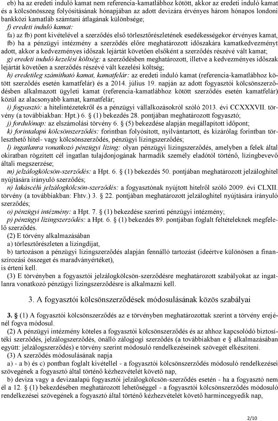 szerződés előre meghatározott időszakára kamatkedvezményt adott, akkor a kedvezményes időszak lejártát követően elsőként a szerződés részévé vált kamat; g) eredeti induló kezelési költség: a