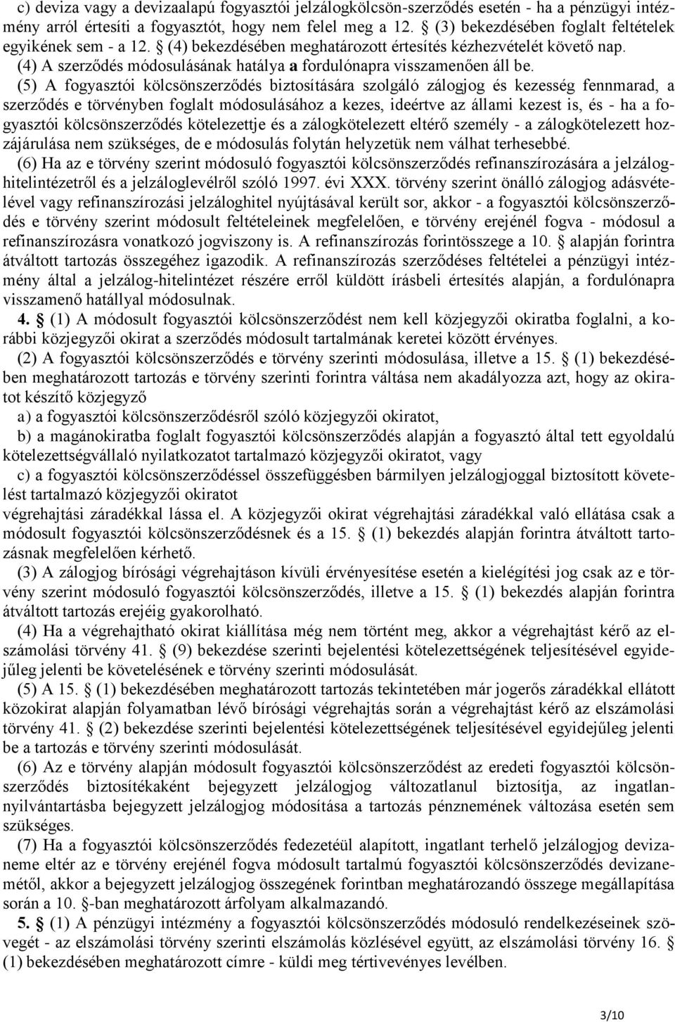 (5) A fogyasztói kölcsönszerződés biztosítására szolgáló zálogjog és kezesség fennmarad, a szerződés e törvényben foglalt módosulásához a kezes, ideértve az állami kezest is, és - ha a fogyasztói