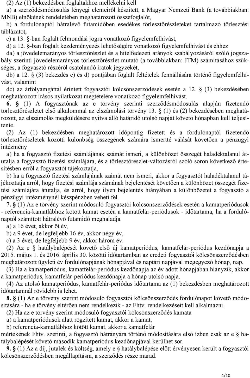 -ban foglalt kezdeményezés lehetőségére vonatkozó figyelemfelhívást és ehhez da) a jövedelemarányos törlesztőrészlet és a hitelfedezeti arányok szabályozásáról szóló jogszabály szerinti