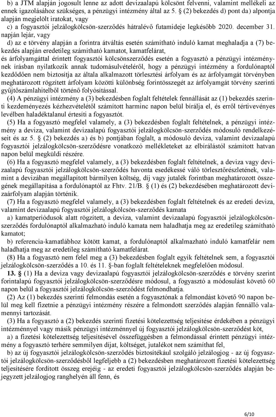 napján lejár, vagy d) az e törvény alapján a forintra átváltás esetén számítható induló kamat meghaladja a (7) bekezdés alapján eredetileg számítható kamatot, kamatfelárat, és árfolyamgáttal érintett