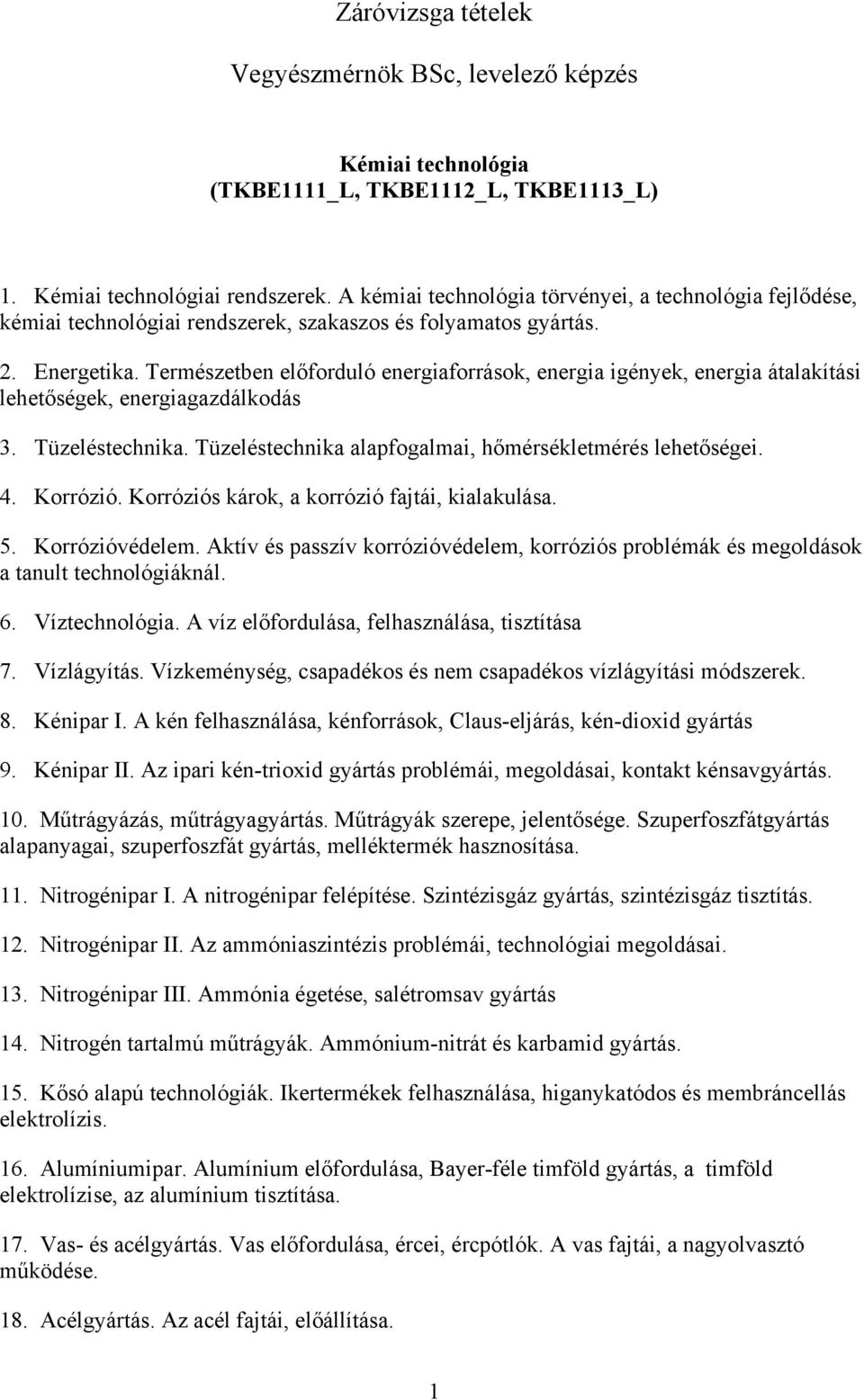 Természetben előforduló energiaforrások, energia igények, energia átalakítási lehetőségek, energiagazdálkodás 3. Tüzeléstechnika. Tüzeléstechnika alapfogalmai, hőmérsékletmérés lehetőségei. 4.