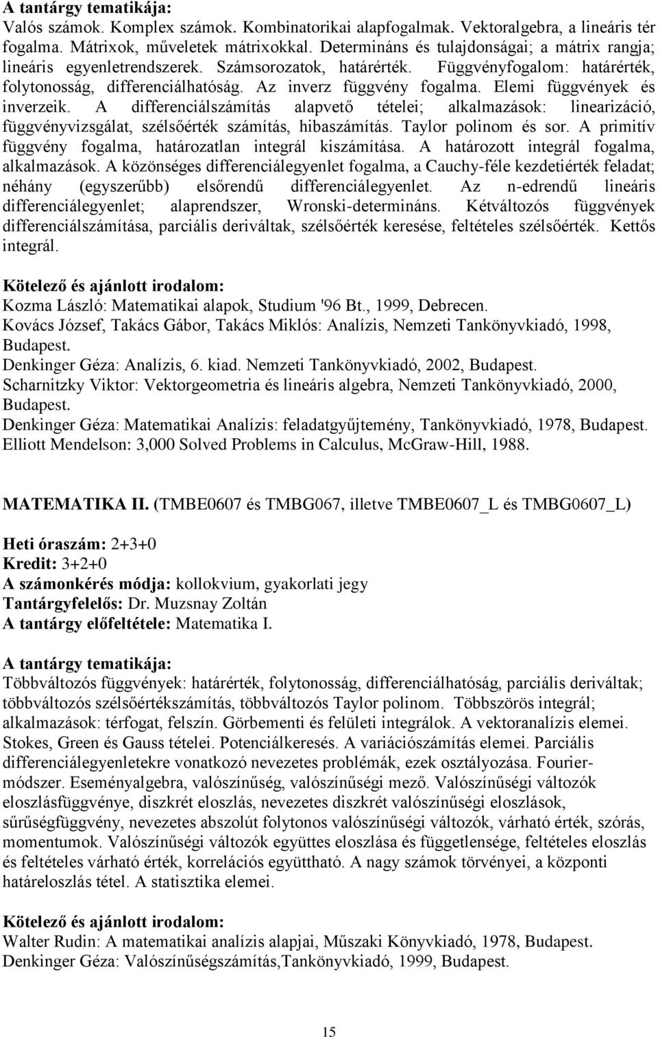Elemi függvények és inverzeik. A differenciálszámítás alapvető tételei; alkalmazások: linearizáció, függvényvizsgálat, szélsőérték számítás, hibaszámítás. Taylor polinom és sor.